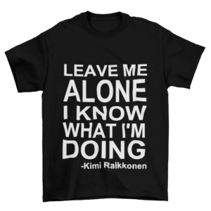 Kimi Raikkonen Quote "Leave Me Alone I Know What Im Doing" T-Shirt